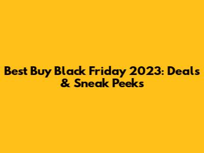 Best Buy Black Friday 2023: Deals & Sneak Peeks
