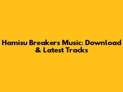 Hamisu Breaker's Music: Download & Latest Tracks