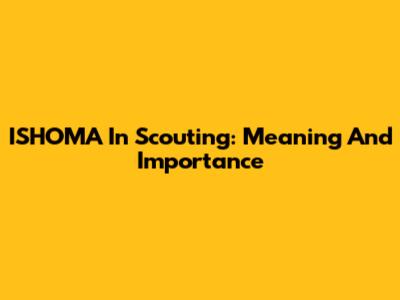 ISHOMA In Scouting: Meaning And Importance