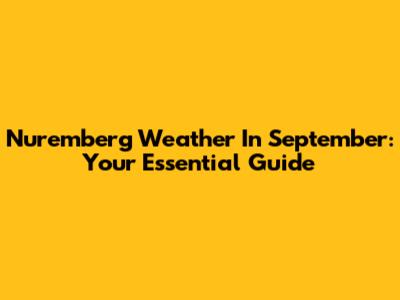 Nuremberg Weather In September: Your Essential Guide