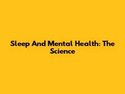 Sleep And Mental Health: The Science
