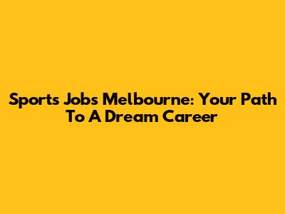 Sports Jobs Melbourne: Your Path To A Dream Career